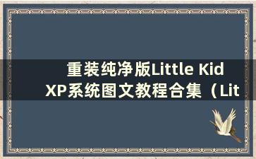 重装纯净版Little Kid XP系统图文教程合集（Little Kid、Little Kid）